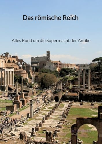 Das römische Reich - Alles Rund um die Supermacht der Antike