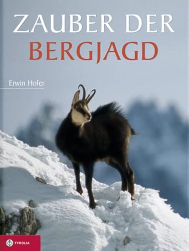 Zauber der Bergjagd: Das Lied vom Gletscherwind. Von der Jagd im Bergwald, auf stillen Almen und in entlegene Kare am Fuße der großen Gletscher und vom Leben der Wildtiere von TYROLIA Gesellschaft m. b. H.