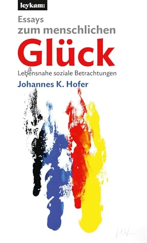 Essays zum menschlichen Glück: Lebensnahe soziale Betrachtungen