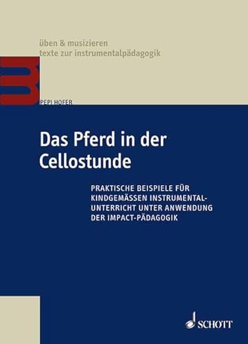 Das Pferd in der Cellostunde: Praktische Beispiele für kindgemäßen Instrumentalunterricht unter Anwendung der Impact-Pädagogik (üben & musizieren – texte zur instrumentalpädagogik) von Schott Music Distribution