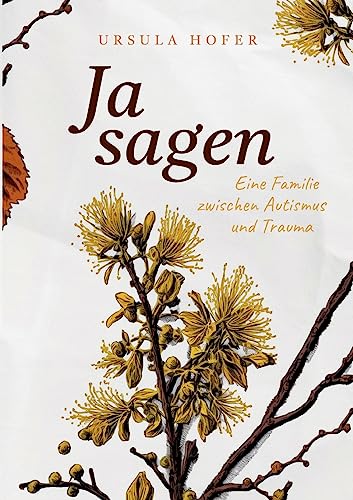 Ja sagen: Eine Familie zwischen Autismus und Trauma von Books on Demand