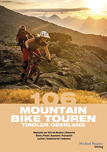 106 Mountainbiketouren Tiroler Oberland: Oberinntal von Telfs bis Nauders | Ötztal | Pitztal | Kaunertal | Paznauntal | Stanzertal | Lechtal | Tannheimertal | Außerfern von Michael Wagner Verlag