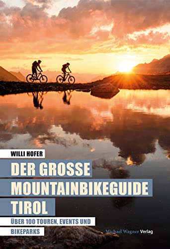 Der große Mountainbikeguide Tirol: Über 100 Touren, Events und Bikeparks von Michael Wagner Verlag