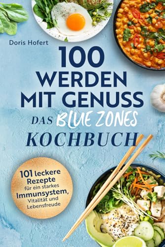 100 werden mit Genuss – Das Blue Zones Kochbuch: Einfache Zutaten, große Wirkung: 101 leckere Rezepte für ein starkes Immunsystem, Vitalität und Lebensfreude 100 werden mit Genuss – Das Blue Zones Kochbuch: Einfache Zutaten, große Wirkung: 101 leckere Rezepte für ein starkes Immunsystem, Vitalität und Lebensfreude von Adomee Verlag