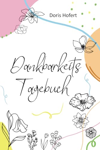 Dankbarkeitstagebuch: Journal für Selbstliebe, Resilienz und Achtsamkeit. Mit Affirmationen und inspirierenden Fragen für mehr Dankbarkeit, Glück und Zufriedenheit. von Adomee Verlag