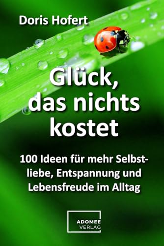Glück, das nichts kostet: 100 Ideen für mehr Selbstliebe, Entspannung und Lebensfreude im Alltag von Adomee Verlag