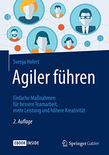 Agiler führen: Einfache Maßnahmen für bessere Teamarbeit, mehr Leistung und höhere Kreativität Agiler führen: Einfache Maßnahmen für bessere Teamarbeit, mehr Leistung und höhere Kreativität