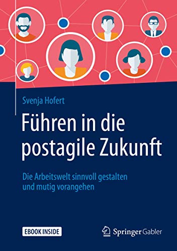 Führen in die postagile Zukunft: Die Arbeitswelt sinnvoll gestalten und mutig vorangehen von Springer