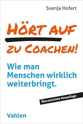 Hört auf zu coachen!: Wie man Menschen wirklich weiterbringt von Vahlen