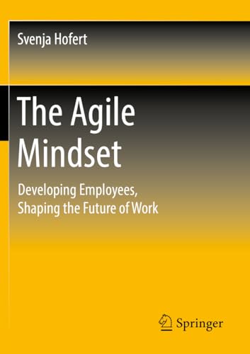The Agile Mindset: Developing Employees, Shaping the Future of Work The Agile Mindset: Developing Employees, Shaping the Future of Work von Springer