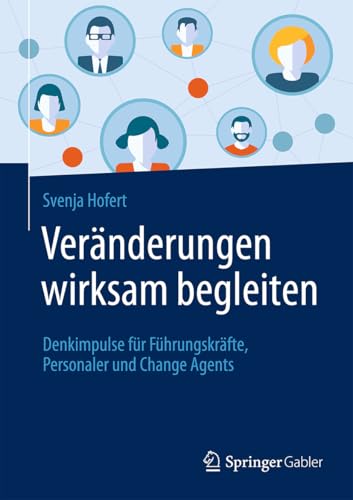 Veränderungen wirksam begleiten: Denkimpulse für Führungskräfte, Personaler und Change Agents Veränderungen wirksam begleiten: Denkimpulse für Führungskräfte, Personaler und Change Agents von Springer Gabler
