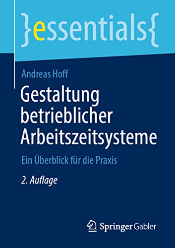 Gestaltung betrieblicher Arbeitszeitsysteme: Ein Überblick für die Praxis (essentials) von Springer