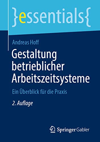 Gestaltung betrieblicher Arbeitszeitsysteme: Ein Überblick für die Praxis (essentials)