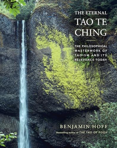 The Eternal Tao Te Ching: The Philosophical Masterwork of Taoism and Its Relevance Today; A Uniquely Authentic Translation Based on the Meanings of ... in Use When the Taoist Classic Was Written