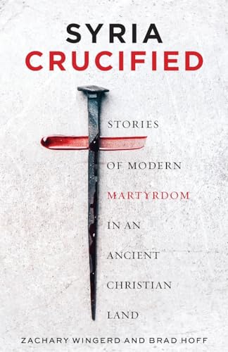 Syria Crucified: Stories of Modern Martyrdom in an Ancient Christian Land Syria Crucified: Stories of Modern Martyrdom in an Ancient Christian Land von Ancient Faith Publishing