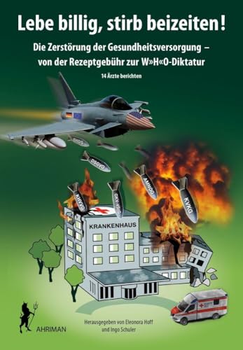 Lebe billig, stirb beizeiten!: Die Zerstörung der Gesundheitsversorgung – von der Rezeptgebühr zur W»H«O-Diktatur. 14 Ärzte berichten von Ahriman- Verlag GmbH