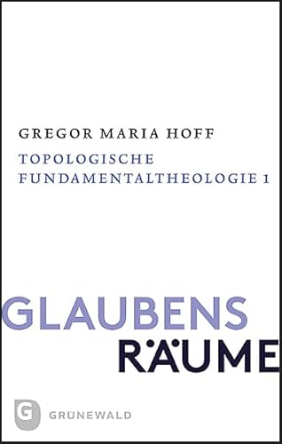Glaubensräume - Topologische Fundamentaltheologie: Band II/1: Der theologische Raum der Gründe von Matthias-Grünewald