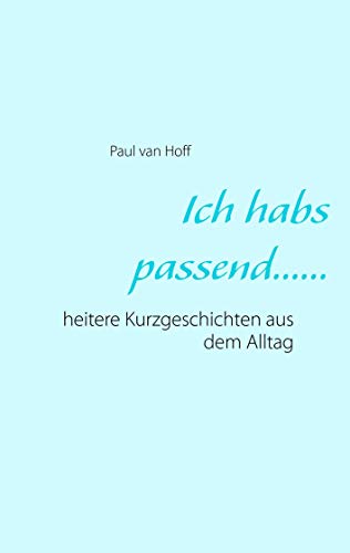 Ich habs passend......: heitere Kurzgeschichten aus dem Alltag Ich habs passend......: heitere Kurzgeschichten aus dem Alltag