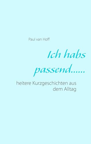 Ich habs passend......: heitere Kurzgeschichten aus dem Alltag