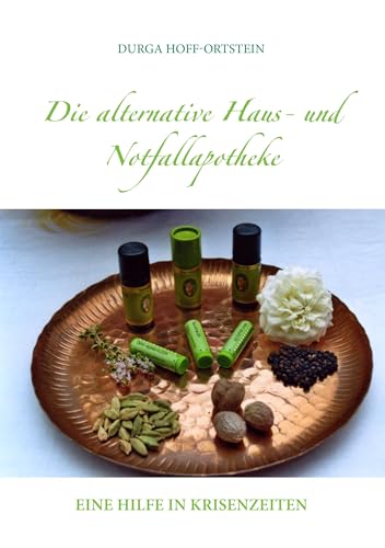 Die alternative Haus- und Notfallapotheke: Eine Hilfe in Krisenzeiten von Books on Demand GmbH