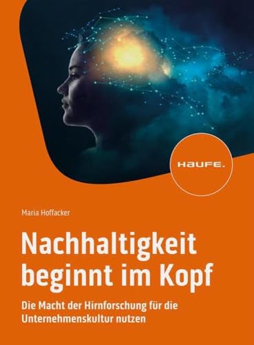 Nachhaltigkeit beginnt im Kopf: Die Macht der Hirnforschung für die Unternehmenskultur nutzen (Haufe Fachbuch) von Haufe Lexware GmbH