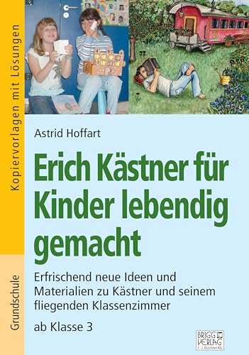 Erich Kästner für Kinder lebendig gemacht: Erfrischend neue Ideen und Materialien zu Kästner und seinem fliegenden Klassenzimmer ab Klasse 3 von Brigg Verlag KG