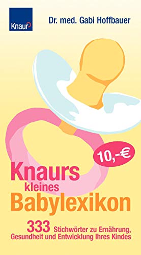 Knaurs kleines Babylexikon: 333 Stichwörter zu Ernährung, Gesundheit und Entwicklung Ihres Kindes