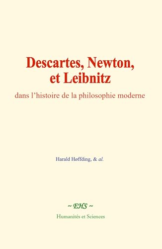 Descartes, Newton, et Leibnitz, dans l’histoire de la philosophie moderne Descartes, Newton, et Leibnitz, dans l’histoire de la philosophie moderne von Humanités et Sciences - Editions le Mono