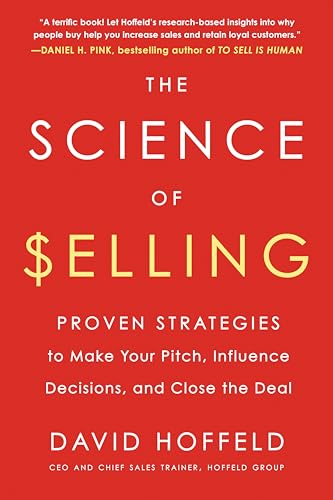 The Science of Selling: Proven Strategies to Make Your Pitch, Influence Decisions, and Close the Deal