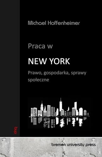 Praca w New York: Prawo, gospodarka, sprawy społeczne: Prawo, gospodarka, sprawy spoleczne von bremen university press