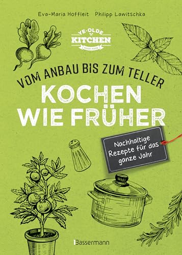 Kochen wie früher - Vom Anbau bis zum Teller - Nachhaltige & saisonale Rezepte für das ganze Jahr: gesund kochen, Haltbarmachen von Lebensmittel. Vermeidung und Verwertung von Resten von Bassermann Verlag