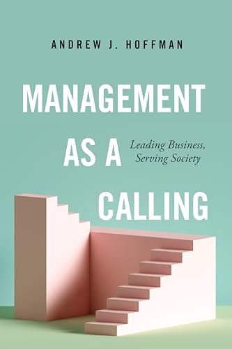 Management As A Calling: Leading Business, Serving Society