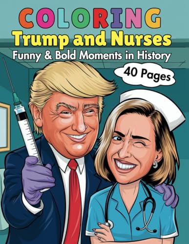 Coloring Trump & Nurses Funny & Bold Moments in History: A Unique and Entertaining Coloring Book to Leadership & Healthcare Heroes in 40 Designs von Independently published
