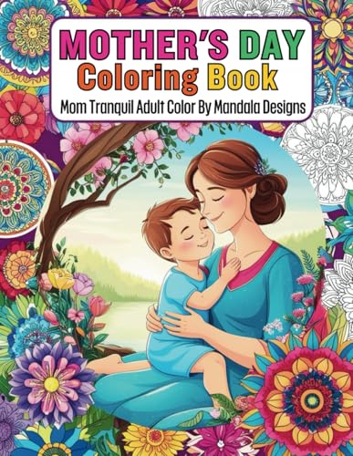 Mother's Day Coloring Book Mom Tranquil Adult Color By Mandala Designs: 45 Relaxing and Heartfelt Pages to Celebrate Motherhood with Creativity and Serenity von Independently published