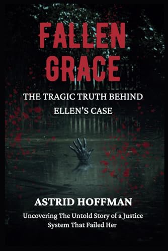 Fallen Grace; The Tragic Truth Behind Ellen's Case: Uncovering The Untold Story of a Justice System That Failed Her Fallen Grace; The Tragic Truth Behind Ellen's Case: Uncovering The Untold Story of a Justice System That Failed Her von Independently published