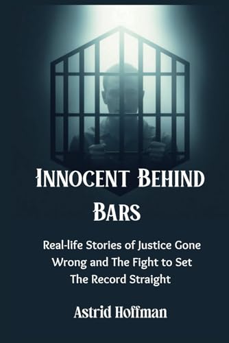 Innocent Behind Bars: Real-life Stories of Justice Gone Wrong and The Fight to Set The Record Straight Innocent Behind Bars: Real-life Stories of Justice Gone Wrong and The Fight to Set The Record Straight von Independently published