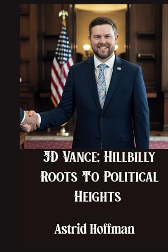 JD Vance: From Hillbilly Roots To Political Heights: The Unlikely Journey Of a Marine, Author and U.S Senator JD Vance: From Hillbilly Roots To Political Heights: The Unlikely Journey Of a Marine, Author and U.S Senator von Independently published