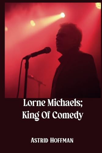 Lorne Michaels: The King Of Comedy: How One Man Shaped American Humor for Generations Lorne Michaels: The King Of Comedy: How One Man Shaped American Humor for Generations von Independently published