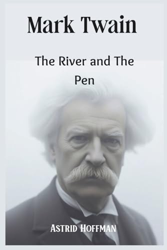 Mark Twain; The River and The Pen: The Life, Wit, and Legacy Of America's Timeless Storyteller Mark Twain; The River and The Pen: The Life, Wit, and Legacy Of America's Timeless Storyteller von Independently published