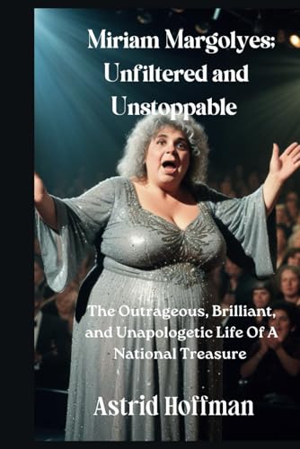 Miriam Margolyes; Unfiltered and Unstoppable: The Outrageous, Brilliant, and Unapologetic Life Of A National Treasure Miriam Margolyes; Unfiltered and Unstoppable: The Outrageous, Brilliant, and Unapologetic Life Of A National Treasure von Independently published