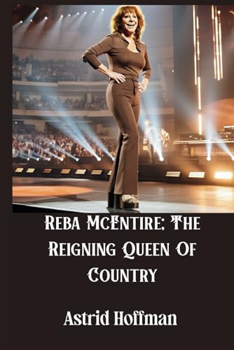 Reba McEntire: The Reigning Queen Of Country: A Journey Through Music, Resilience, and Stardom von Independently published