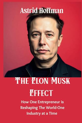 The Elon Musk Effect: How One Entrepreneur is Reshaping The World-One Industry at a Time The Elon Musk Effect: How One Entrepreneur is Reshaping The World-One Industry at a Time von Independently published