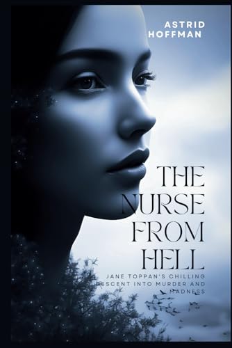 The Nurse From Hell: Jane Toppan's Chilling Descent Into Murder and Madness The Nurse From Hell: Jane Toppan's Chilling Descent Into Murder and Madness von Independently published