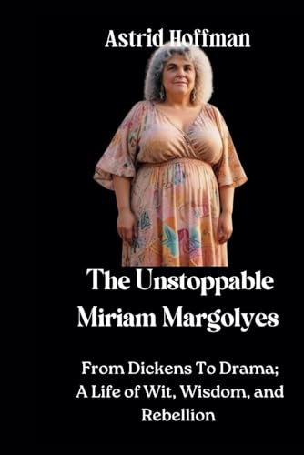 The Unstoppable Miriam Margolyes: From Dickens To Drama; A Life of Wit, Wisdom and Rebellion The Unstoppable Miriam Margolyes: From Dickens To Drama; A Life of Wit, Wisdom and Rebellion von Independently published