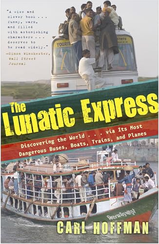The Lunatic Express: Discovering the World . . . via Its Most Dangerous Buses, Boats, Trains, and Planes The Lunatic Express: Discovering the World . . . via Its Most Dangerous Buses, Boats, Trains, and Planes