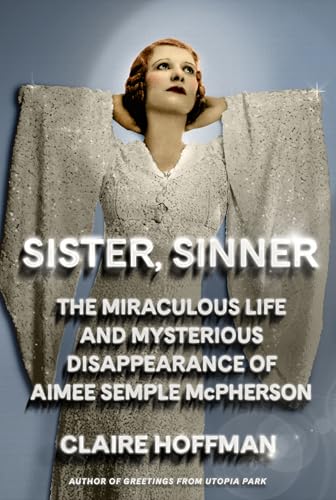Sister, Sinner: The Miraculous Life and Mysterious Disappearance of Aimee Semple Mcpherson von Farrar, Straus and Giroux