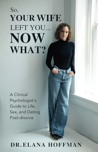 So, Your Wife Left You, Now What?: A Clinical Psychologist’s Guide to Life, Sex, and Dating Post-Divorce von GWN Publishing