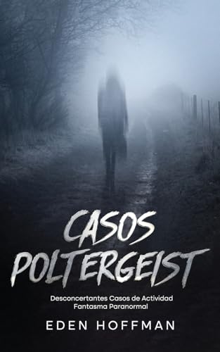 Casos Poltergeist: Desconcertantes Casos de Actividad Fantasma Paranormal von Maria Fernanda Moguel Cruz