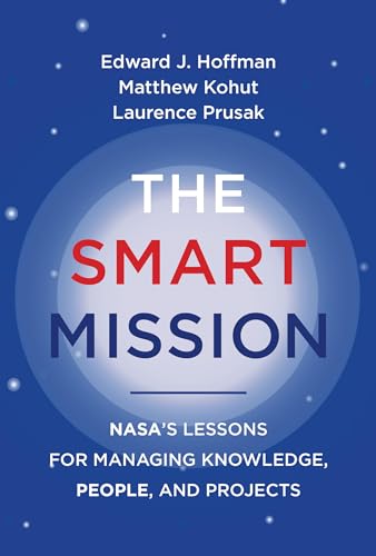 The Smart Mission: NASA’s Lessons for Managing Knowledge, People, and Projects von The MIT Press
