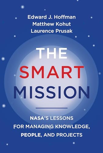 The Smart Mission: NASA’s Lessons for Managing Knowledge, People, and Projects